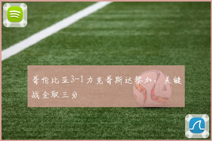 哥伦比亚3-1力克哥斯达黎加，关键战全取三分