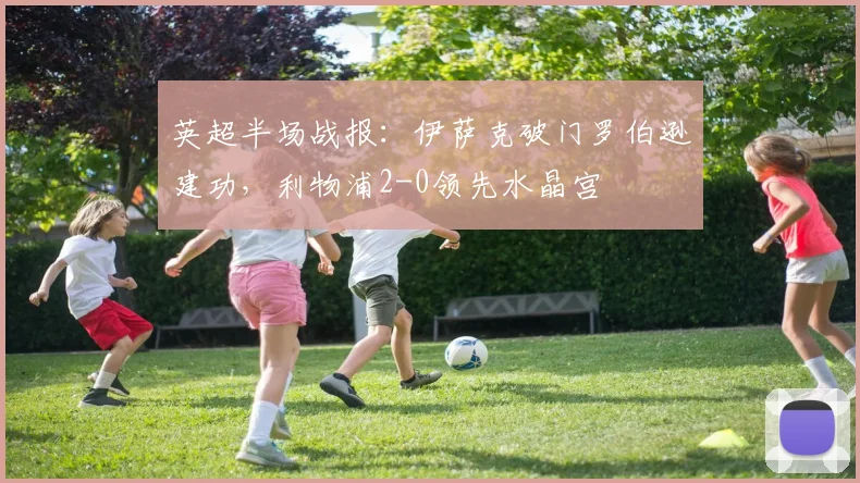 英超半场战报：伊萨克破门罗伯逊建功，利物浦2-0领先水晶宫