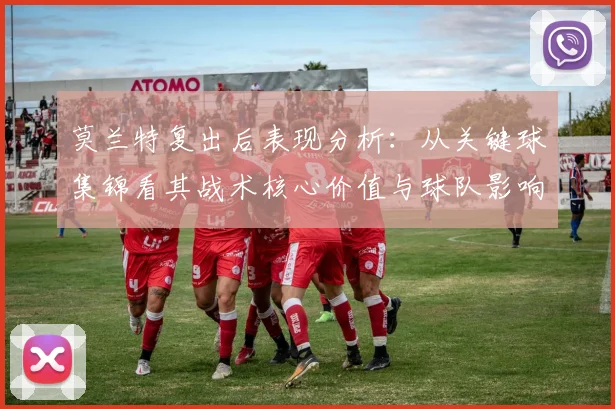 莫兰特复出后表现分析：从关键球集锦看其战术核心价值与球队影响